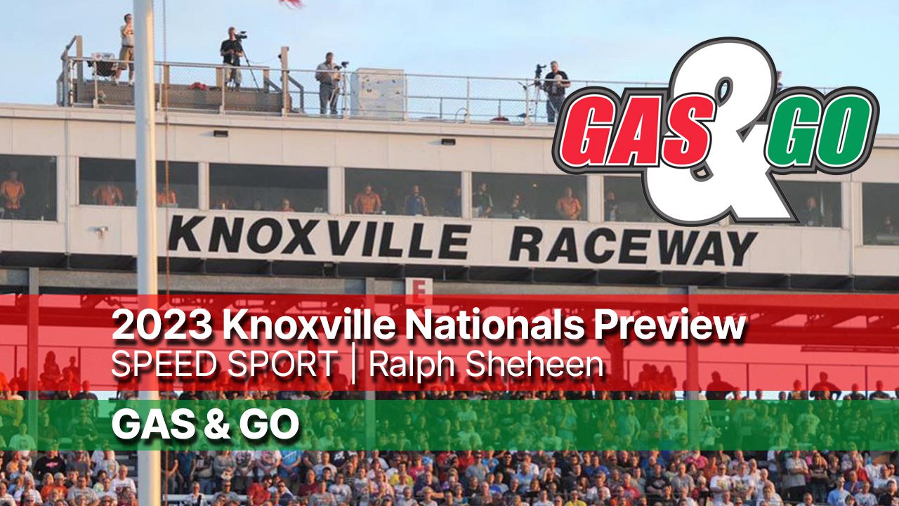 Gas & Go Knoxville Nationals Preview SPEED SPORT